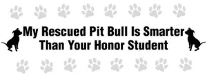 My rescued Pit Bull is smarter than your honor student bumper sticker